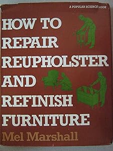 How to Repair, Reupholster, and Refinish Furniture by Mel Marshall
