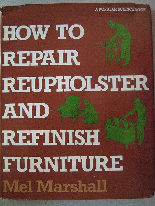 How to Repair, Reupholster, and Refinish Furniture by Mel Marshall