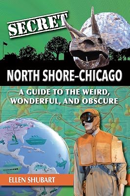 Secret North Shore–Chicago: A Guide to the Weird, Wonderful, and Obscure