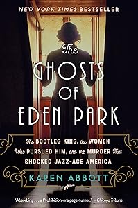 The Ghosts of Eden Park: The Bootleg King, the Women Who Pursued Him, and the Murder That Shocked Jazz-Age America by Karen Abbott