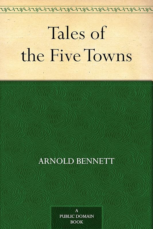 Tales of the Five Towns by Arnold Bennett