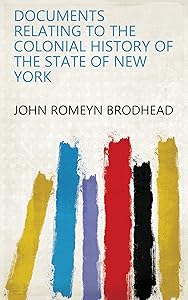 Documents Relating to the Colonial History of the State of New York by John Romeyn Brodhead