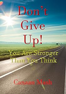 Don’t Give Up! You Are Stronger Than You Think by Canaan Mash