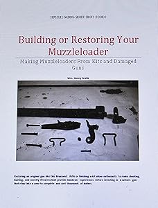 Building or Restoring Your Muzzleloader: Making Muzzleloaders from Kits and Damaged Guns (Muzzleloading Short Shots Book 7) by Wm. Hovey Smith