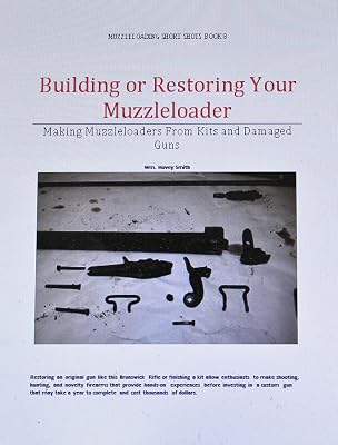 Building or Restoring Your Muzzleloader: Making Muzzleloaders from Kits and Damaged Guns (Muzzleloading Short Shots Book 7)