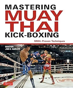 Mastering Muay Thai Kick-Boxing: MMA-Proven Techniques by Joe E. Harvey
