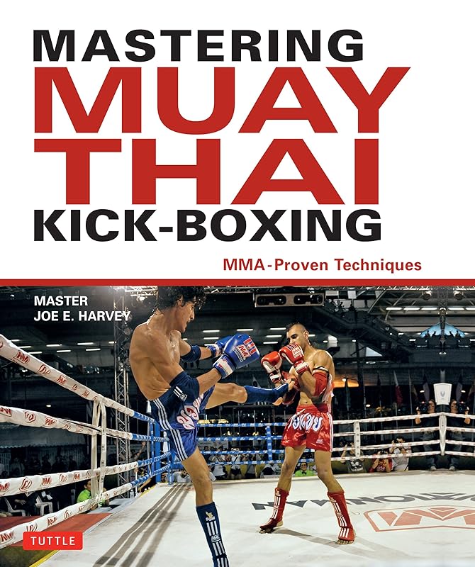 Mastering Muay Thai Kick-Boxing: MMA-Proven Techniques by Joe E. Harvey