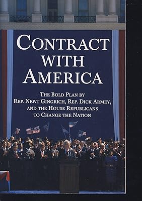 Contract With America: The Bold Plan by Rep. Newt Ginrich, Rep. Dick Armey and the House Republicans to Change the Nation