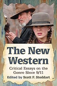 The New Western: Critical Essays on the Genre Since 9/11 by Scott F. Stoddart