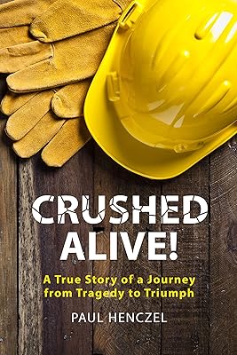 Crushed Alive: A True Story of a Journey from Tragedy to Triumph