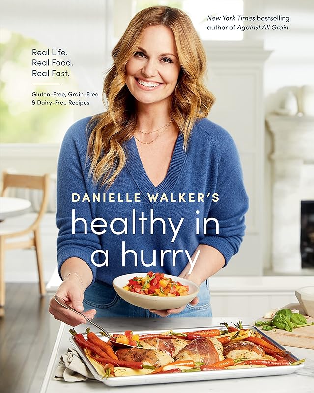 Danielle Walker's Healthy in a Hurry: Real Life. Real Food. Real Fast. [A Gluten-Free, Grain-Free & Dairy-Free Cookbook] by Danielle Walker