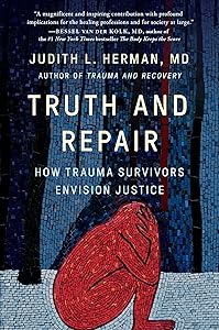 Truth and Repair: How Trauma Survivors Envision Justice by Judith Lewis Herman MD