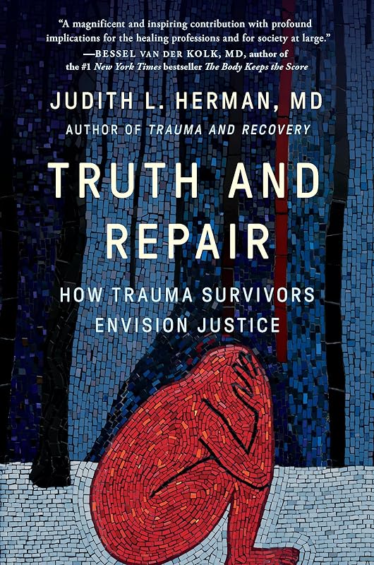 Truth and Repair: How Trauma Survivors Envision Justice by Judith Lewis Herman MD