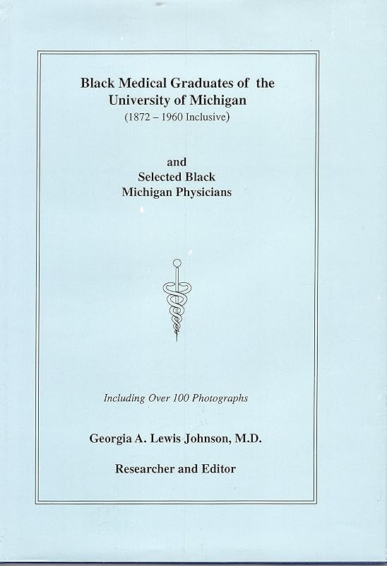Black Medical Graduates of the University of Michigan, 1872-1960 Inclusive and Selected by Georgia A. Johnson