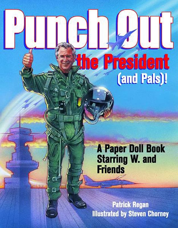 Punch out the President (and Pals)! A Paper Doll Book Starring W. and Friends by Patrick Regan