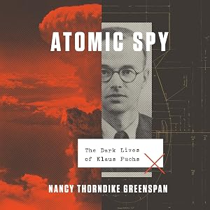 Atomic Spy: The Dark Lives of Klaus Fuchs by Nancy Thorndike Greenspan
