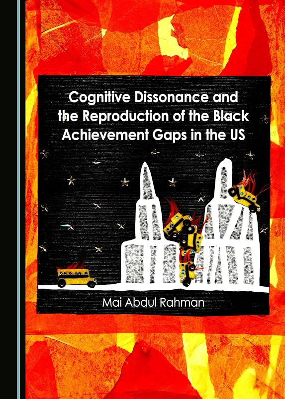 Cognitive Dissonance and the Reproduction of the Black Achievement Gaps in the US by Mai Abdul Rahman