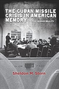 The Cuban Missile Crisis in American Memory: Myths versus Reality (Stanford Nuclear Age Series) by Sheldon M Stern