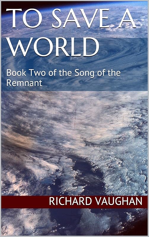 To Save A World: Book Two of The Song of the Remnant by Richard Vaughan