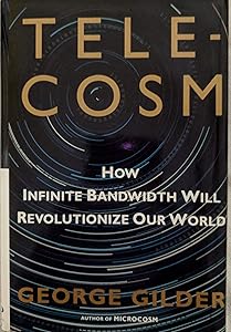 TELECOSM: How Infinite Bandwidth will Revolutionize Our World
