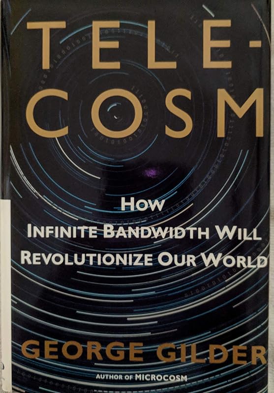 TELECOSM: How Infinite Bandwidth will Revolutionize Our World by George Gilder