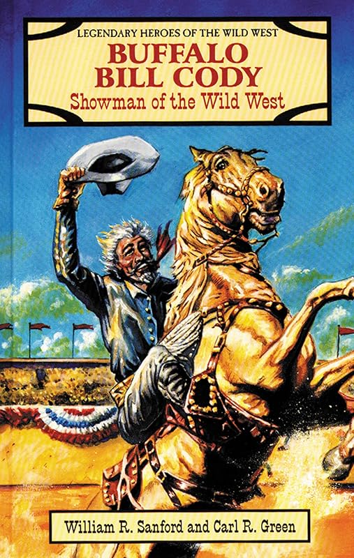 Buffalo Bill Cody: Showman of the Wild West (Legendary Heroes of the Wild West) by William R. Sanford