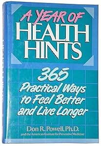 A Year of Health Hints: 365 Practical Ways to Feel Better and Live Longer by Don R. Powell