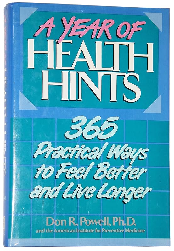 A Year of Health Hints: 365 Practical Ways to Feel Better and Live Longer by Don R. Powell