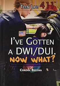 I've Gotten a DWI/DUI. Now What? (Teen Life 411, 6)