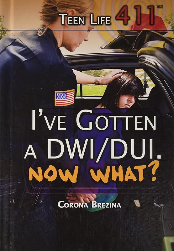 I've Gotten a DWI/DUI. Now What? (Teen Life 411, 6) by Corona Brezina