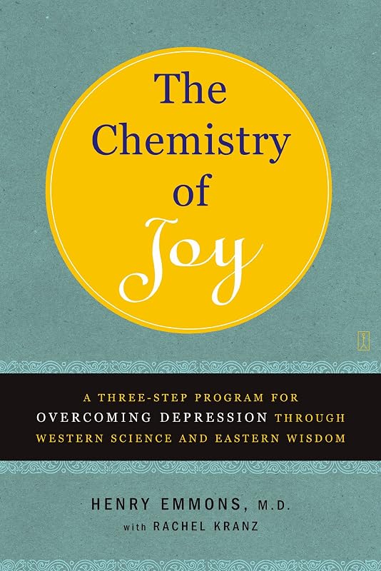 The Chemistry of Joy: A Three-Step Program for Overcoming Depression Through Western Science and Eastern Wisdom by M.D. Henry Emmons