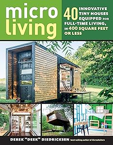 Micro Living: 40 Innovative Tiny Houses Equipped for Full-Time Living, in 400 Square Feet or Less by Derek Diedricksen