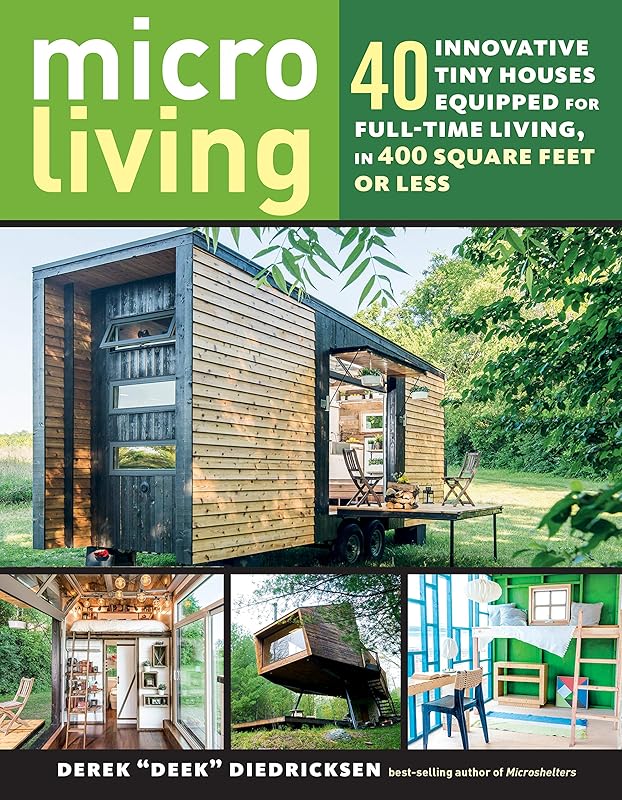 Micro Living: 40 Innovative Tiny Houses Equipped for Full-Time Living, in 400 Square Feet or Less by Derek Diedricksen