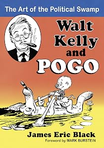 Walt Kelly and Pogo: The Art of the Political Swamp by James Eric Black