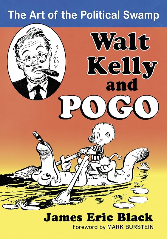Walt Kelly and Pogo: The Art of the Political Swamp by James Eric Black