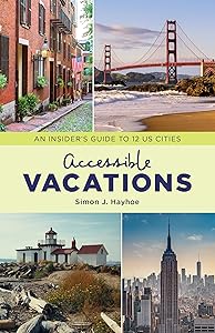 Accessible Vacations: An Insider's Guide to 12 US Cities by Simon J. Hayhoe