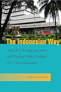The Indonesian Way: ASEAN, Europeanization, and Foreign Policy Debates in a New Democracy (Studies in Asian Security) by J&uuml;rgen R&uuml;land