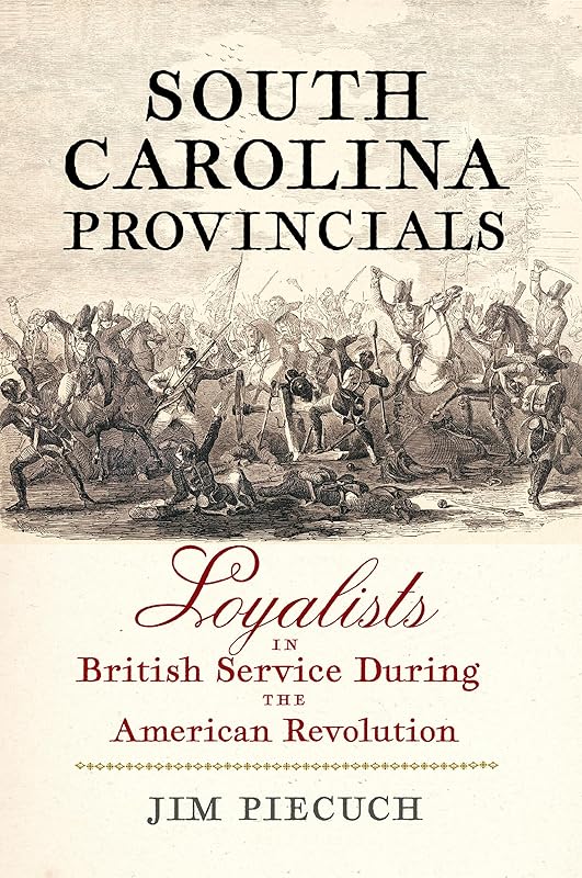 South Carolina Provincials: Loyalists in British Service During the American Revolution by Jim Piecuch