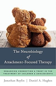 The Neurobiology of Attachment-Focused Therapy: Enhancing Connection & Trust in the Treatment of Children & Adolescents (Norton Series on Interpersonal Neurobiology) by Jonathan Baylin