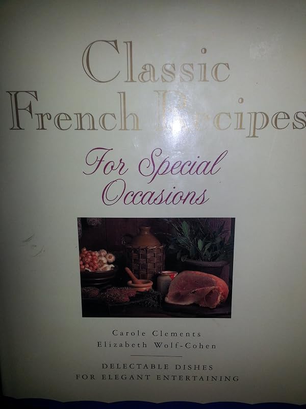 Classic French Recipes for Special Occasions: Delectable Dishes for Elegant Entertaining by Carole Clements