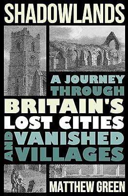 Shadowlands: A Journey Through Britain's Lost Cities and Vanished Villages