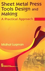 Sheet Metal Press Tools Design and Making: A Practical Approach by M. Luqman