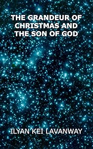 The Grandeur of Christmas and The Son of God by Ilyan Kei Lavanway