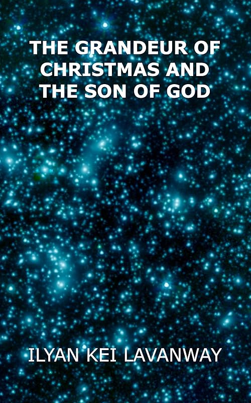 The Grandeur of Christmas and The Son of God by Ilyan Kei Lavanway