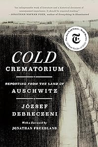 Cold Crematorium: Reporting from the Land of Auschwitz by József Debreczeni