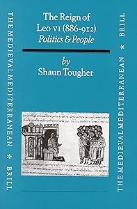 The Reign of Leo VI (886-912): Politics and People (Medieval Mediterranean) by Tougher