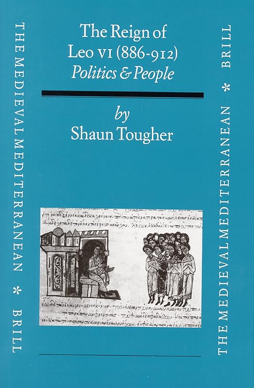 The Reign of Leo VI (886-912): Politics and People (Medieval Mediterranean) by Tougher
