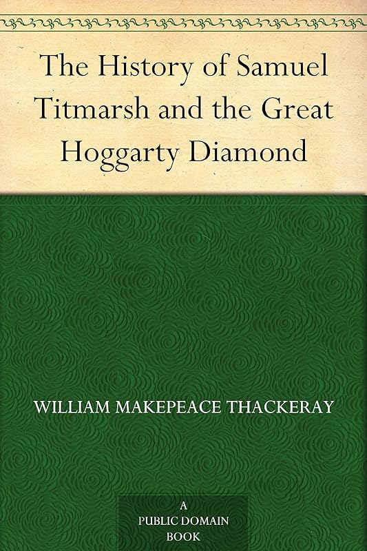 The History of Samuel Titmarsh and the Great Hoggarty Diamond by William Makepeace Thackeray