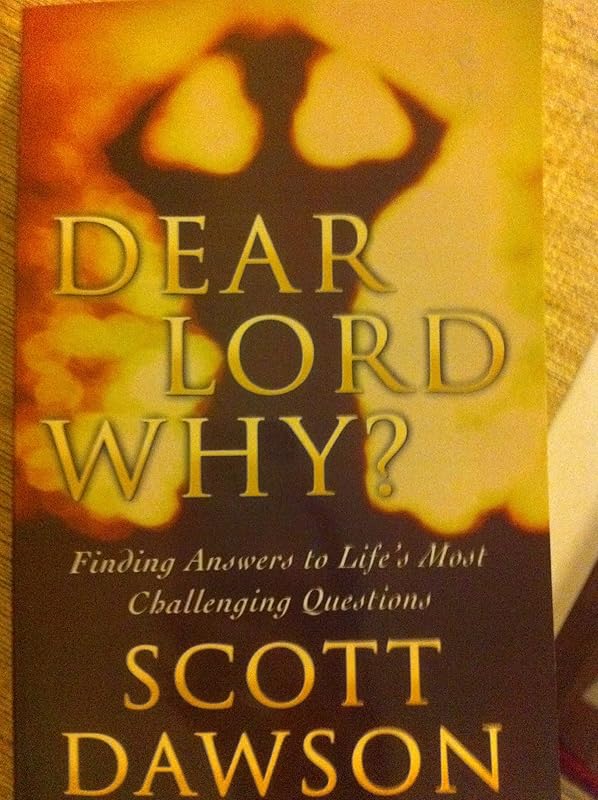 Dear Lord Why? (Finding Answers to Life's Most Challenging Questions) by Scott Dawson
