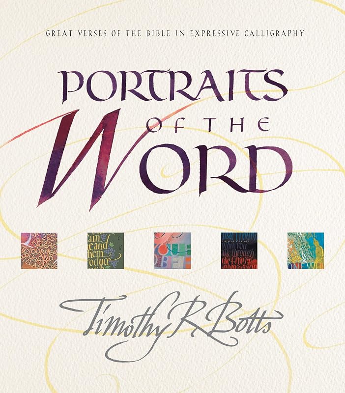 Portraits of the Word: Great Verses of the Bible in Expressive Calligraphy by Timothy R. Botts